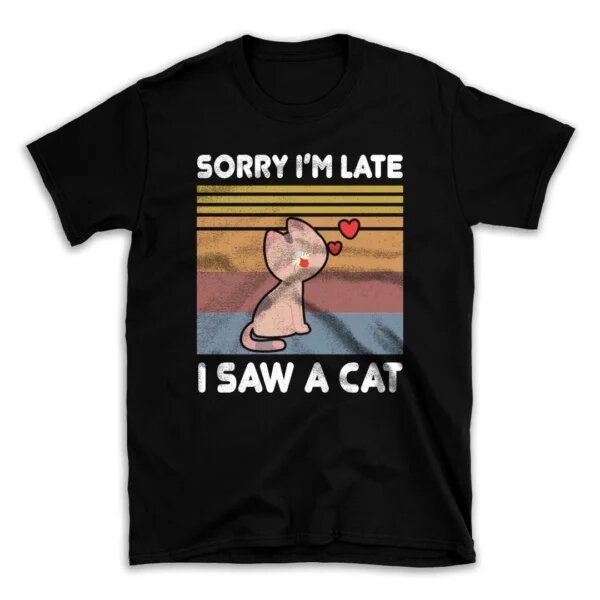 Sorry I'm Late I Saw A Cat