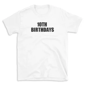 10TH BIRTHDAYS - White T-shirt for Men and Women - Black Quote Text Design - Soft Cotton Graphic Tee - Comfortable Unisex T-Shirt