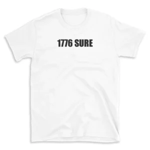 1776 SURE - White T-shirt for Men and Women - Black Quote Text Design - Soft Cotton Graphic Tee - Comfortable Unisex T-Shirt