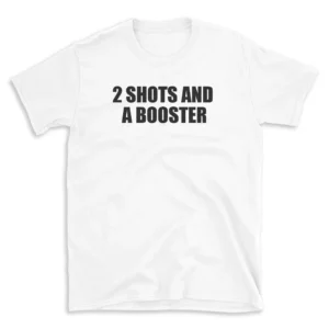 2 SHOTS AND A BOOSTER - White T-shirt for Men and Women - Black Quote Text Design - Soft Cotton Graphic Tee - Comfortable Unisex T-Shirt