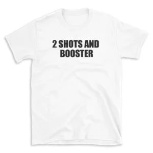 2 SHOTS AND BOOSTER - White T-shirt for Men and Women - Black Quote Text Design - Soft Cotton Graphic Tee - Comfortable Unisex T-Shirt