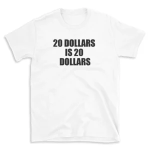 20 DOLLARS IS 20 DOLLARS - White T-shirt for Men and Women - Black Quote Text Design - Soft Cotton Graphic Tee - Comfortable Unisex T-Shirt