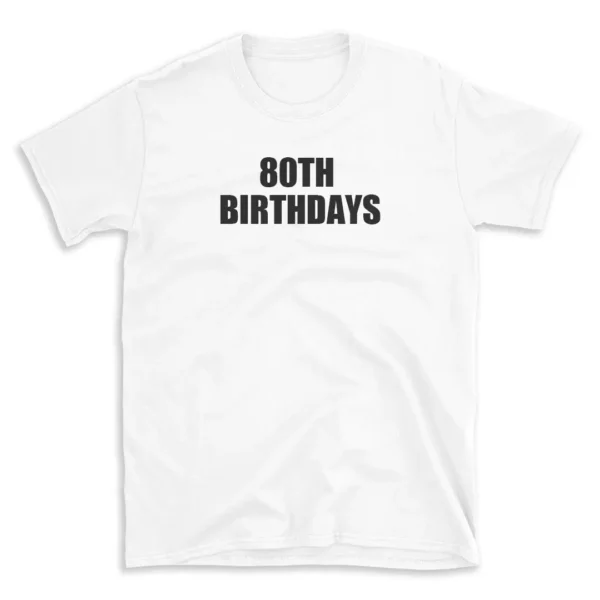 80TH BIRTHDAYS - White T-shirt for Men and Women - Black Quote Text Design - Soft Cotton Graphic Tee - Comfortable Unisex T-Shirt