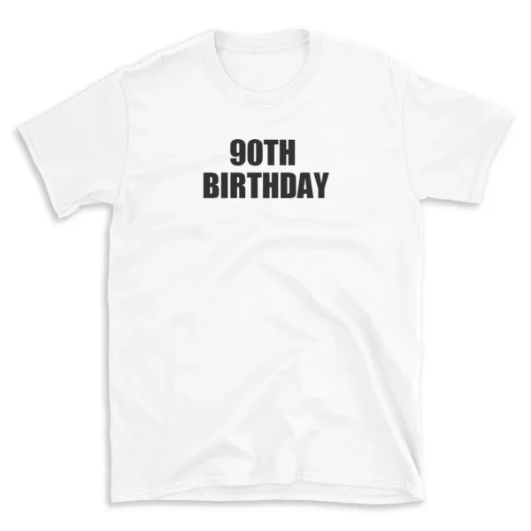 90TH BIRTHDAY - White T-shirt for Men and Women - Black Quote Text Design - Soft Cotton Graphic Tee - Comfortable Unisex T-Shirt