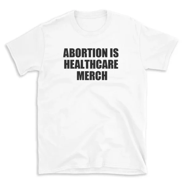 ABORTION IS HEALTHCARE MERCH - White T-shirt for Men and Women - Black Quote Text Design - Soft Cotton Graphic Tee - Comfortable Unisex T-Shirt