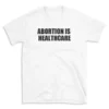 ABORTION IS HEALTHCARE - White T-shirt for Men and Women - Black Quote Text Design - Soft Cotton Graphic Tee - Comfortable Unisex T-Shirt