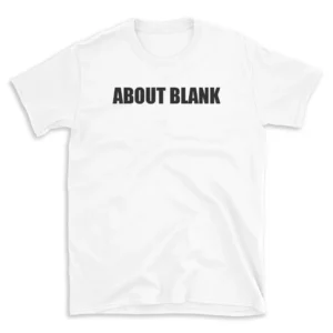 ABOUT BLANK - White T-shirt for Men and Women - Black Quote Text Design - Soft Cotton Graphic Tee - Comfortable Unisex T-Shirt