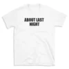 ABOUT LAST NIGHT - White T-shirt for Men and Women - Black Quote Text Design - Soft Cotton Graphic Tee - Comfortable Unisex T-Shirt