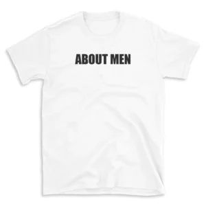 ABOUT MEN - White T-shirt for Men and Women - Black Quote Text Design - Soft Cotton Graphic Tee - Comfortable Unisex T-Shirt