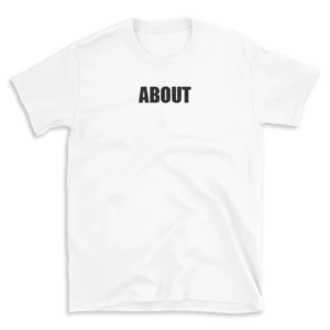 ABOUT - White T-shirt for Men and Women - Black Quote Text Design - Soft Cotton Graphic Tee - Comfortable Unisex T-Shirt