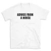 ADVICE FROM A HORSE - White T-shirt for Men and Women - Black Quote Text Design - Soft Cotton Graphic Tee - Comfortable Unisex T-Shirt