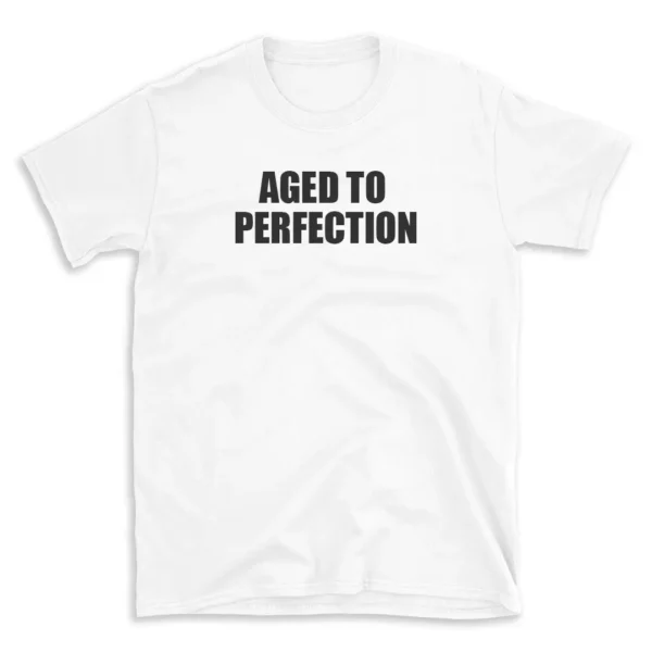 AGED TO PERFECTION - White T-shirt for Men and Women - Black Quote Text Design - Soft Cotton Graphic Tee - Comfortable Unisex T-Shirt