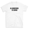 AL HORFORD IS GOOD - White T-shirt for Men and Women - Black Quote Text Design - Soft Cotton Graphic Tee - Comfortable Unisex T-Shirt