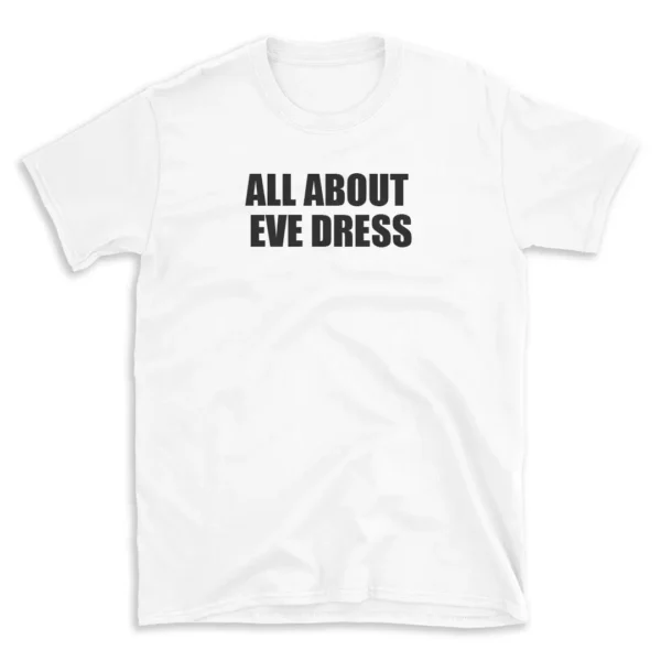 ALL ABOUT EVE DRESS - White T-shirt for Men and Women - Black Quote Text Design - Soft Cotton Graphic Tee - Comfortable Unisex T-Shirt