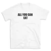 ALL YOU CAN EAT - White T-shirt for Men and Women - Black Quote Text Design - Soft Cotton Graphic Tee - Comfortable Unisex T-Shirt