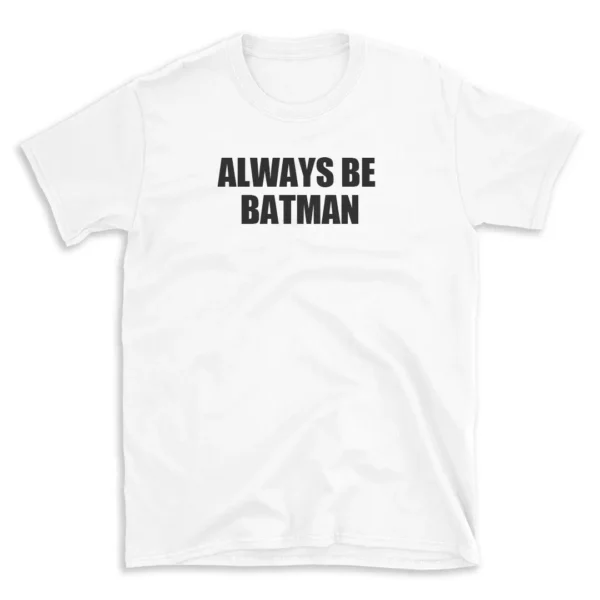 ALWAYS BE BATMAN - White T-shirt for Men and Women - Black Quote Text Design - Soft Cotton Graphic Tee - Comfortable Unisex T-Shirt