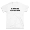 ALWAYS BE YOU UNICORN - White T-shirt for Men and Women - Black Quote Text Design - Soft Cotton Graphic Tee - Comfortable Unisex T-Shirt