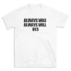 ALWAYS WAS ALWAYS WILL BES - White T-shirt for Men and Women - Black Quote Text Design - Soft Cotton Graphic Tee - Comfortable Unisex T-Shirt