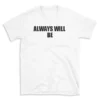 ALWAYS WILL BE - White T-shirt for Men and Women - Black Quote Text Design - Soft Cotton Graphic Tee - Comfortable Unisex T-Shirt