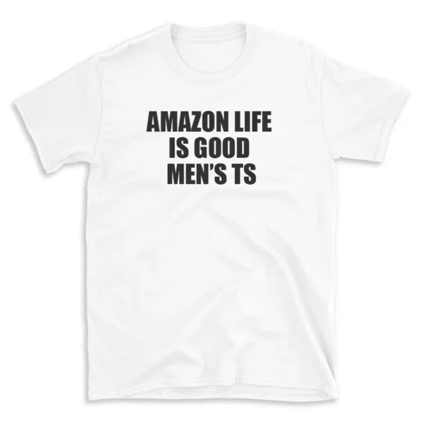 AMAZON LIFE IS GOOD MEN'S TS - White T-shirt for Men and Women - Black Quote Text Design - Soft Cotton Graphic Tee - Comfortable Unisex T-Shirt