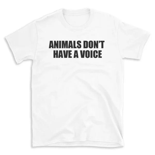 ANIMALS DON'T HAVE A VOICE - White T-shirt for Men and Women - Black Quote Text Design - Soft Cotton Graphic Tee - Comfortable Unisex T-Shirt