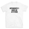 APPARENTLY I HAVE AN ATTITUDE - White T-shirt for Men and Women - Black Quote Text Design - Soft Cotton Graphic Tee - Comfortable Unisex T-Shirt