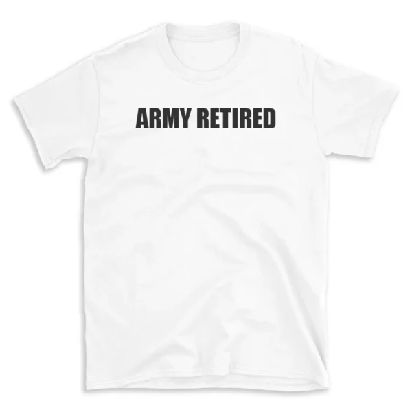 ARMY RETIRED - White T-shirt for Men and Women - Black Quote Text Design - Soft Cotton Graphic Tee - Comfortable Unisex T-Shirt