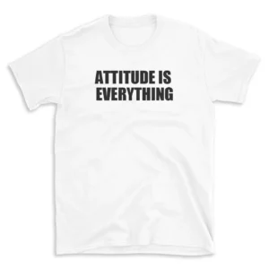 ATTITUDE IS EVERYTHING - White T-shirt for Men and Women - Black Quote Text Design - Soft Cotton Graphic Tee - Comfortable Unisex T-Shirt