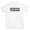 AUTISM IS MY SUPERPOWER - White T-shirt for Men and Women - Black Quote Text Design - Soft Cotton Graphic Tee - Comfortable Unisex T-Shirt