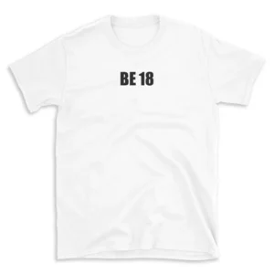 BE 18 - White T-shirt for Men and Women - Black Quote Text Design - Soft Cotton Graphic Tee - Comfortable Unisex T-Shirt