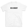 BE A BEAST - White T-shirt for Men and Women - Black Quote Text Design - Soft Cotton Graphic Tee - Comfortable Unisex T-Shirt