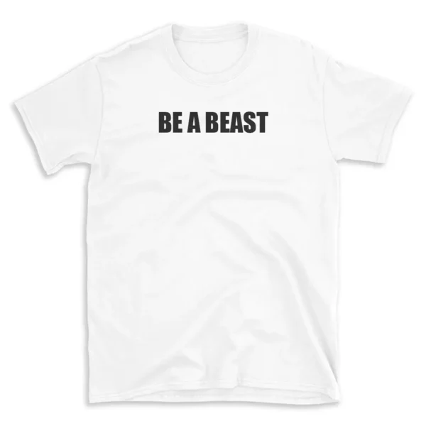 BE A BEAST - White T-shirt for Men and Women - Black Quote Text Design - Soft Cotton Graphic Tee - Comfortable Unisex T-Shirt