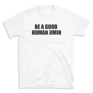 BE A GOOD HUMAN JIMIN - White T-shirt for Men and Women - Black Quote Text Design - Soft Cotton Graphic Tee - Comfortable Unisex T-Shirt