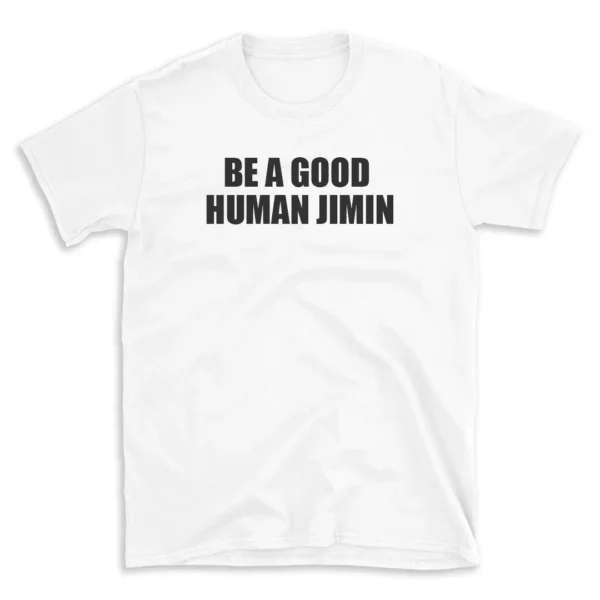 BE A GOOD HUMAN JIMIN - White T-shirt for Men and Women - Black Quote Text Design - Soft Cotton Graphic Tee - Comfortable Unisex T-Shirt