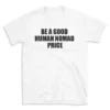 BE A GOOD HUMAN NOMAD PRICE - White T-shirt for Men and Women - Black Quote Text Design - Soft Cotton Graphic Tee - Comfortable Unisex T-Shirt