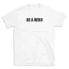 BE A HERO - White T-shirt for Men and Women - Black Quote Text Design - Soft Cotton Graphic Tee - Comfortable Unisex T-Shirt