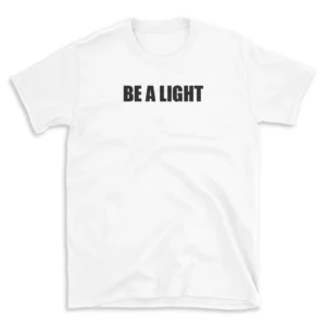 BE A LIGHT - White T-shirt for Men and Women - Black Quote Text Design - Soft Cotton Graphic Tee - Comfortable Unisex T-Shirt