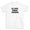 BE A NICE HUMAN RAINBOW - White T-shirt for Men and Women - Black Quote Text Design - Soft Cotton Graphic Tee - Comfortable Unisex T-Shirt