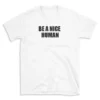 BE A NICE HUMAN - White T-shirt for Men and Women - Black Quote Text Design - Soft Cotton Graphic Tee - Comfortable Unisex T-Shirt