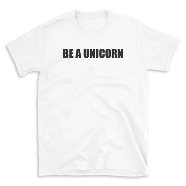 BE A UNICORN - White T-shirt for Men and Women - Black Quote Text Design - Soft Cotton Graphic Tee - Comfortable Unisex T-Shirt