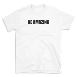 BE AMAZING - White T-shirt for Men and Women - Black Quote Text Design - Soft Cotton Graphic Tee - Comfortable Unisex T-Shirt