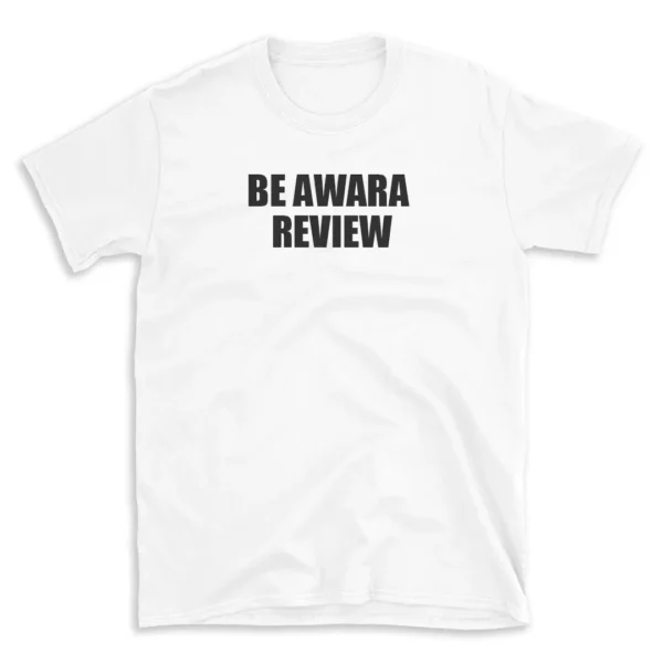 BE AWARA REVIEW - White T-shirt for Men and Women - Black Quote Text Design - Soft Cotton Graphic Tee - Comfortable Unisex T-Shirt