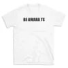 BE AWARA TS - White T-shirt for Men and Women - Black Quote Text Design - Soft Cotton Graphic Tee - Comfortable Unisex T-Shirt