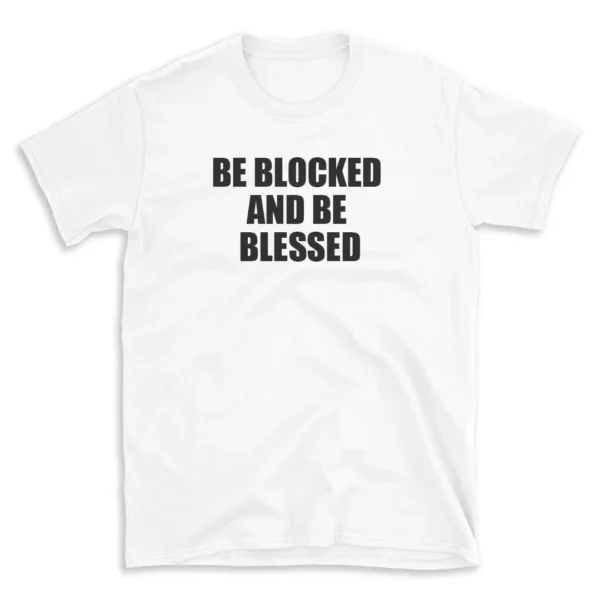 BE BLOCKED AND BE BLESSED - White T-shirt for Men and Women - Black Quote Text Design - Soft Cotton Graphic Tee - Comfortable Unisex T-Shirt