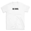 BE COOL - White T-shirt for Men and Women - Black Quote Text Design - Soft Cotton Graphic Tee - Comfortable Unisex T-Shirt