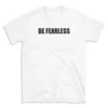 BE FEARLESS - White T-shirt for Men and Women - Black Quote Text Design - Soft Cotton Graphic Tee - Comfortable Unisex T-Shirt