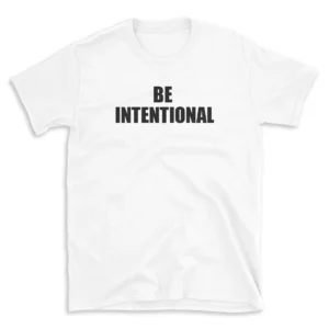 BE INTENTIONAL - White T-shirt for Men and Women - Black Quote Text Design - Soft Cotton Graphic Tee - Comfortable Unisex T-Shirt