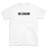 BE LEGEND - White T-shirt for Men and Women - Black Quote Text Design - Soft Cotton Graphic Tee - Comfortable Unisex T-Shirt