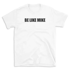 BE LIKE MIKE - White T-shirt for Men and Women - Black Quote Text Design - Soft Cotton Graphic Tee - Comfortable Unisex T-Shirt