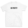 BE PRETTY - White T-shirt for Men and Women - Black Quote Text Design - Soft Cotton Graphic Tee - Comfortable Unisex T-Shirt